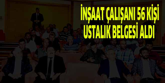 İNŞAAT ÇALIŞANI 56 KİŞİ USTALIK BELGESİ ALDI