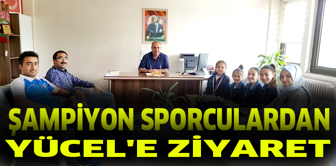 -ŞAMPİYON SPORCULARDAN YÜCEL’E ZİYARET