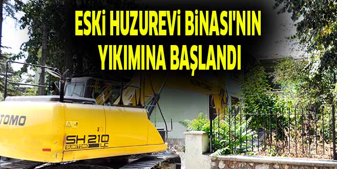 ESKi HUZUREVi BiNASI’NIN  YIKIMINA BAŞLANDI
