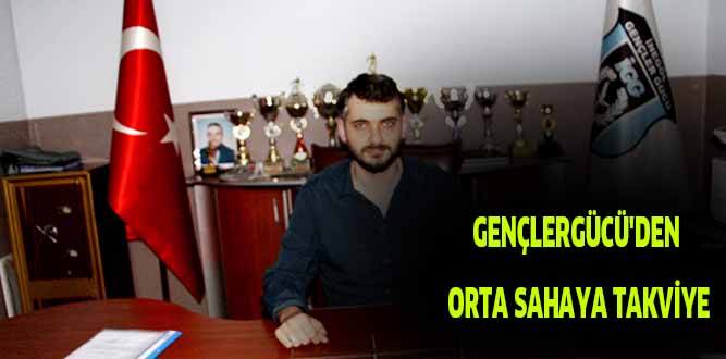 GENÇLERGÜCÜ’DEN  ORTA SAHAYA TAKVİYE