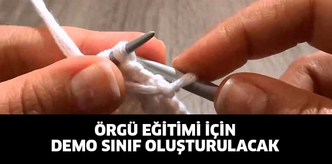 ÖRGÜ EĞİTİMİ İÇİN DEMO SINIF OLUŞTURULACAK
