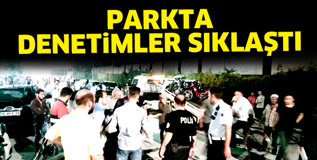 PARKTA DENETİMLER SIKLAŞTI