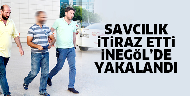 SAVCILIK iTiRAZ ETTi  iNEGöL’DE YAKALANDI