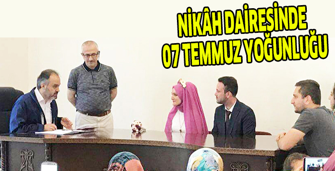 NİKÂH DAİRESİNDE 07 TEMMUZ YOĞUNLUĞU