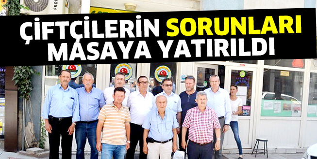 ÇİFTÇİLERİN SORUNLARI MASAYA YATIRILDI