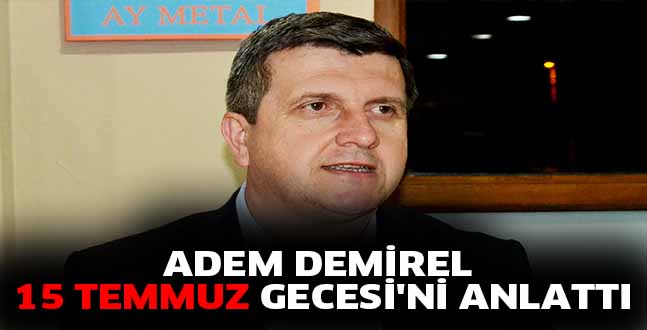 ADEM DEMİREL 5 TEMMUZ GECESİ’Nİ ANLATTI