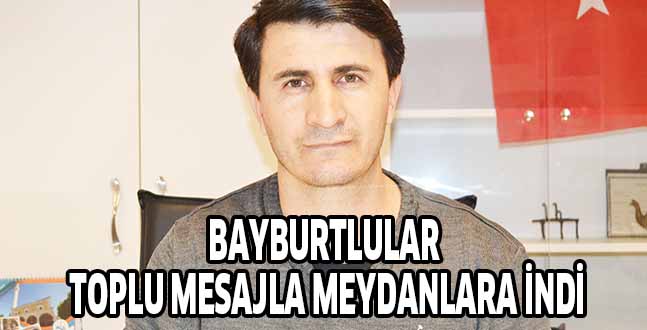 BAYBURTLULAR TOPLU MESAJLA MEYDANLARA İNDİ