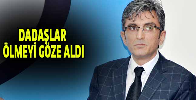 DADAŞLAR ÖLMEYİ GÖZE ALDI