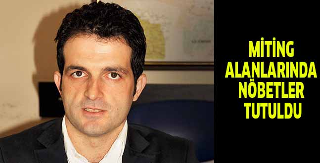 MİTİNG ALANLARINDA NÖBETLER TUTULDU