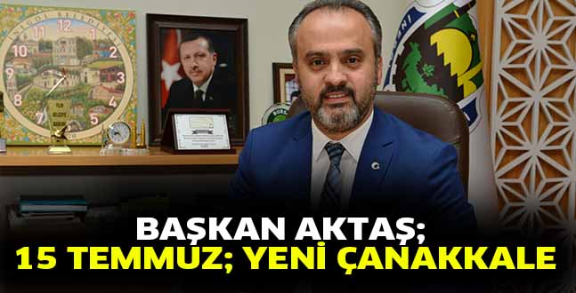 BAŞKAN AKTAŞ; 15 TEMMUZ; YENİ ÇANAKKALE