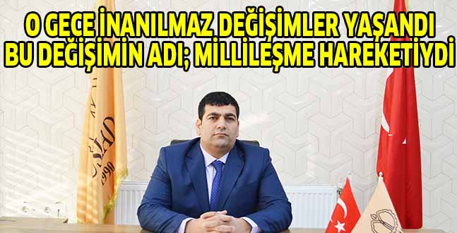 O GECE İNANILMAZ DEĞİŞİMLER YAŞANDI BU DEĞİŞİMİN ADI; MİLLİLEŞME HAREKETİYDİ