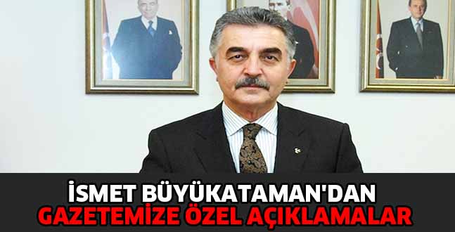 BÜYÜKATAMAN’DAN ÖZEL AÇIKLAMALAR