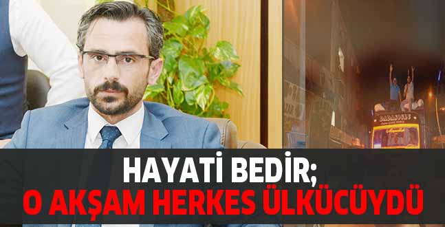 HAYATİ BEDİR; O AKŞAM HERKES ÜLKÜCÜYDÜ