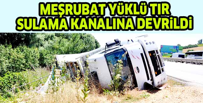 MEŞRUBAT YüKLü TIR SULAMA KANALINA DEVRiLDi