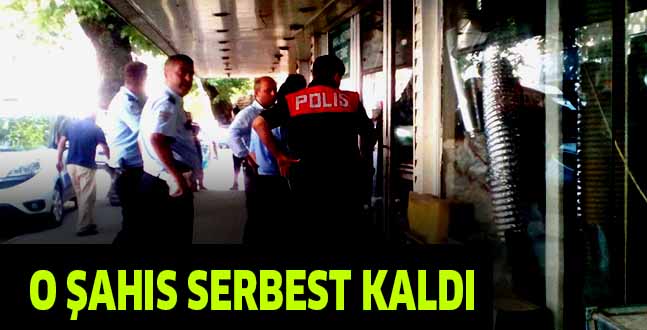 O ŞAHIS SERBEST KALDI