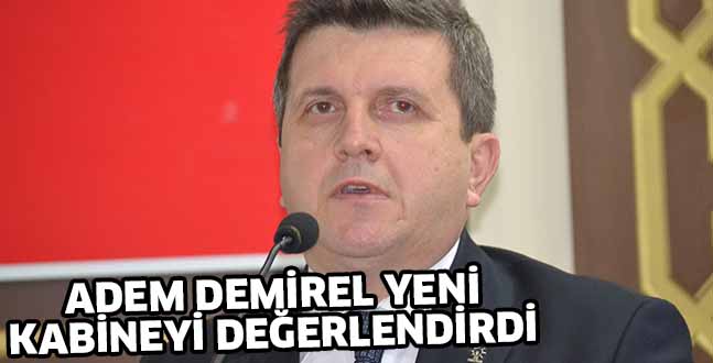 ADEM DEMİREL YENİ KABİNEYİ DEĞERLENDİRDİ