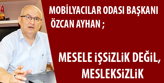 MESELE iŞSiZLiK DEĞiL, MESLEKSiZLiK