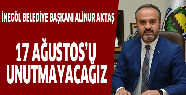 17 AĞUSTOS’U UNUTMAYACAĞIZ