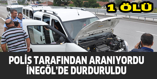 EKİPLER TARAFINDAN ARANIYORDU.. İNEGÖL’DE DURDURULDU