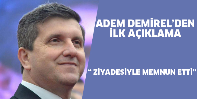 ADEM DEMİREL’DEN İLK AÇIKLAMA