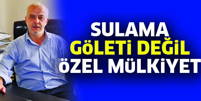 SULAMA GöLETi DEĞiL öZEL MüLKiYET