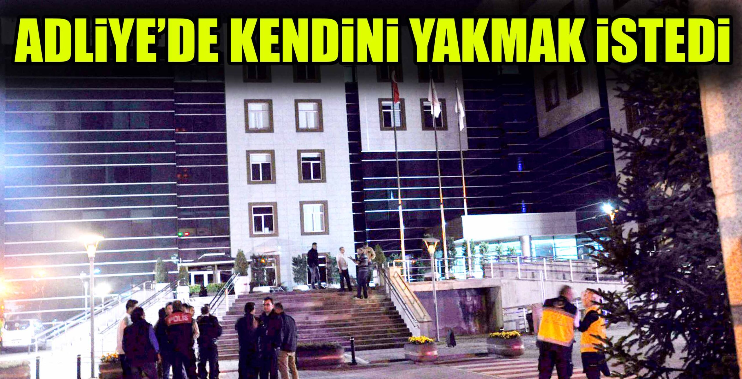 ADLiYE’DE KENDiNi YAKMAK iSTEDi