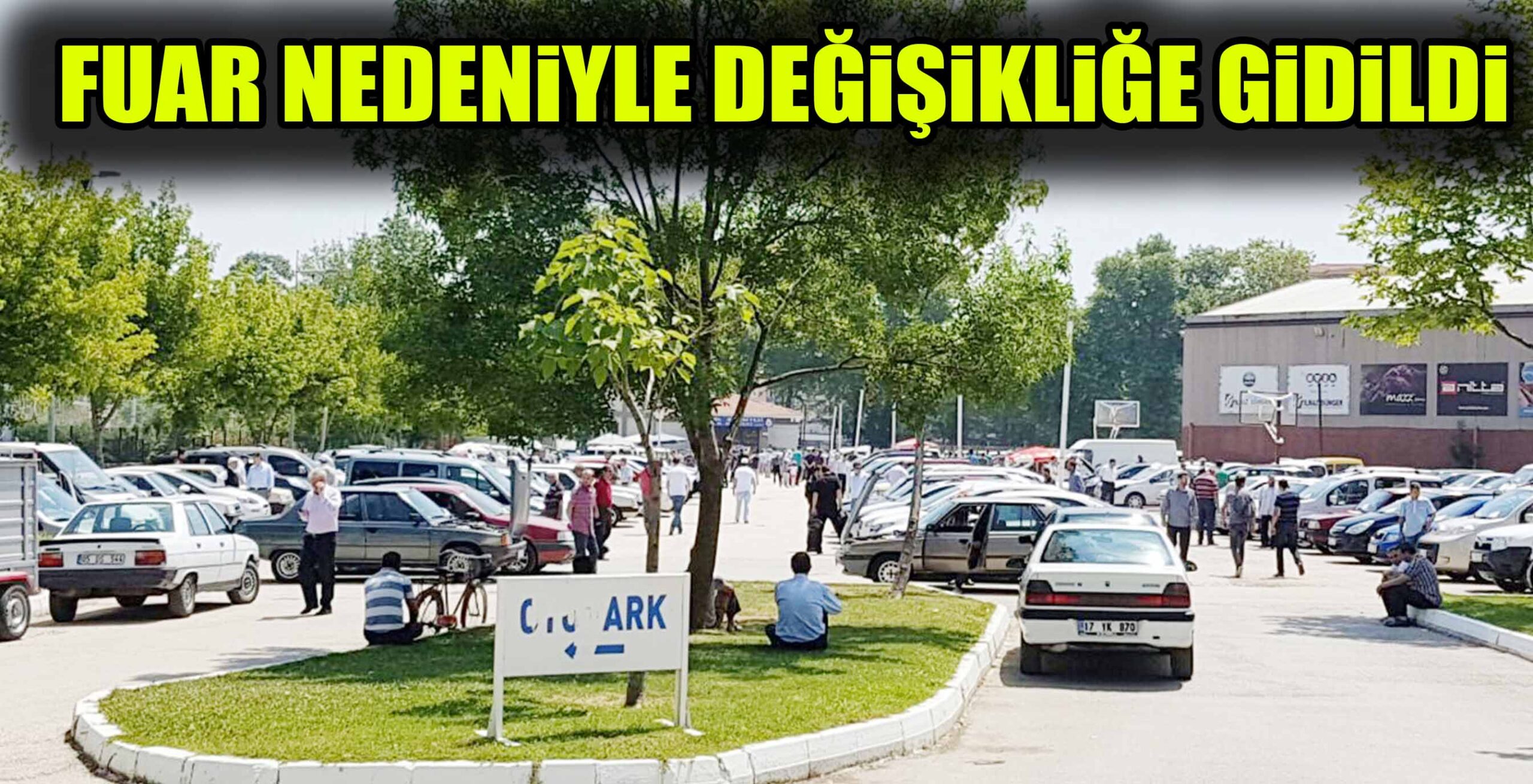 FUAR NEDENiYLE DEĞiŞiKLiĞE GiDiLDi