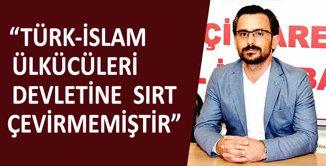 TÜRK-İSLAM ÜLKÜCÜLERİ DEVLETİNE SIRT ÇEVİRMEMİŞTİR