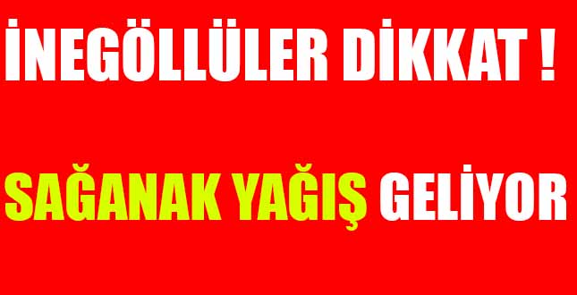 İNEGÖLLÜLER DİKKAT ! SAĞANAK YAĞIŞ GELiYOR
