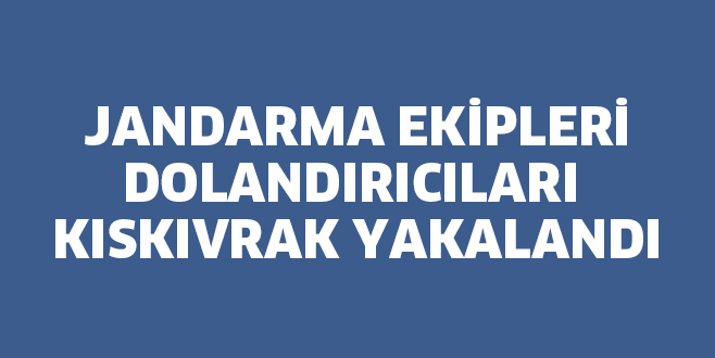 DOLANDIRICILARI KISKIVRAK YAKALANDI