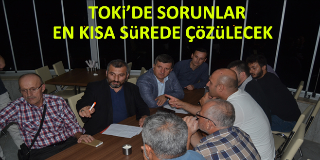 TOKi’DE SORUNLAR EN KISA SüREDE ÇöZüLECEK