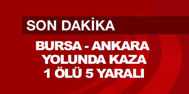 BURSA – ANKARA YOLUNDA KAZA