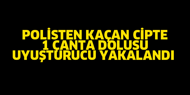 POLİSTEN KAÇAN CİPTE 1 ÇANTA UYUŞTURUCU YAKALANDI