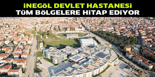 iNEGöL DEVLET HASTANESi TüM BöLGELERE HiTAP EDiYOR