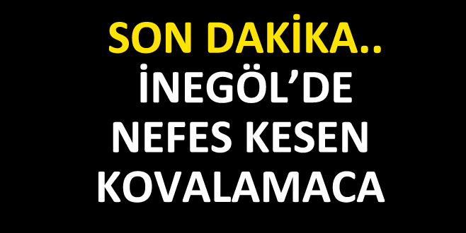 İNEGÖL’DE NEFES KESEN KOVALAMACA