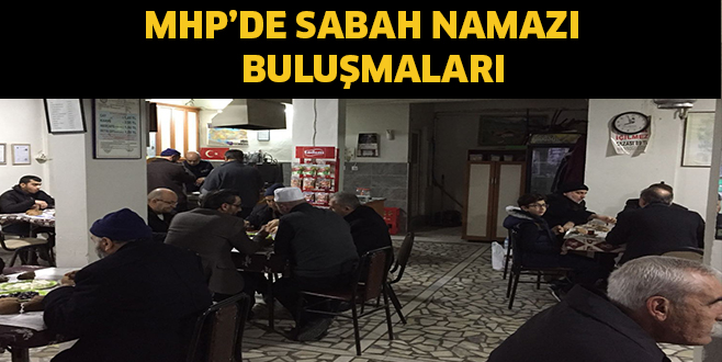 MHP’ DE SABAH NAMAZI BULUŞMALARI BAŞLADI