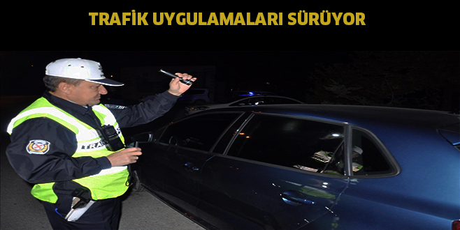 TRAFiK UYGULAMALARI SüRüYOR