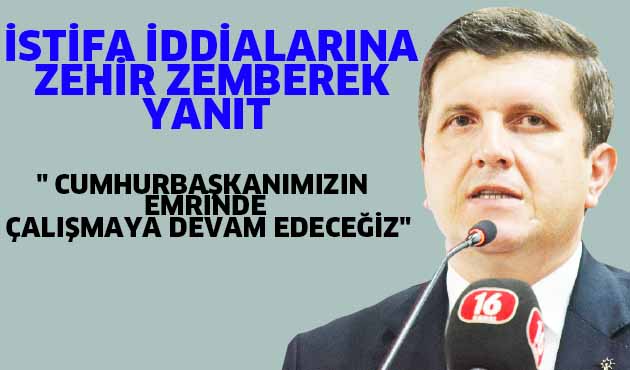 İSTİFA İDDİALARINA ZEHİR ZEMBEREK YANIT  ” CUMHURBAŞKANIMIZIN EMRİNDE ÇALIŞMAYA DEVAM EDECEĞİZ”