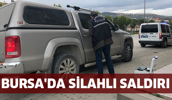 BURSA’DA SİLAHLI SALDIRI