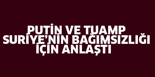 Putin ve Trump, Suriye’nin Bağımsızlığı ve Toprak Bütünlüğü Konusunda Anlaştı