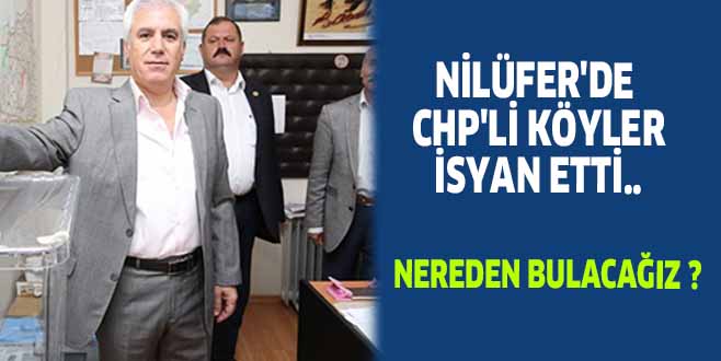 NİLÜFER’DE CHP’Lİ KÖYLER İSYAN ETTİ.. NEREDEN BULACAĞIZ ?