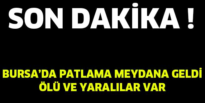 SON DAKİKA ! Bursa’da patlama meydana geldi.. Ölü ve Yaralılar var