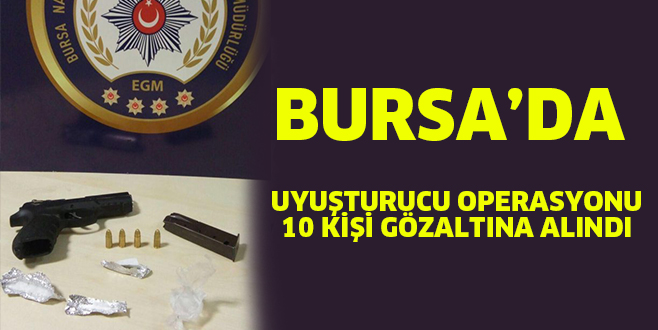 Bursa’da uyuşturucu operasyonunda 10 gözaltı!