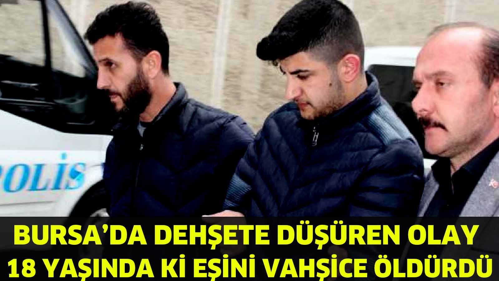 Bursa’da dehşete düşüren olay 18 yaşında ki eşini vahşice öldürdü..