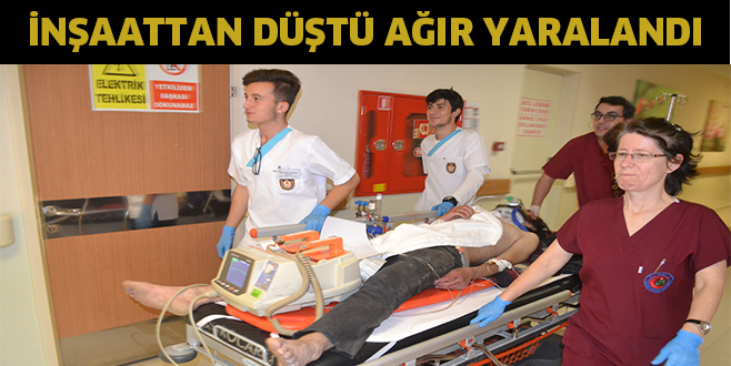 İNŞAATTAN DÜŞEN ŞAHIS AĞIR YARALANDI