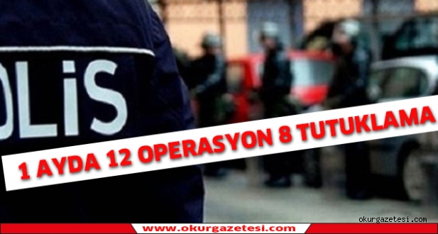 1 Ayda 12  operasyon 13 tutuklama