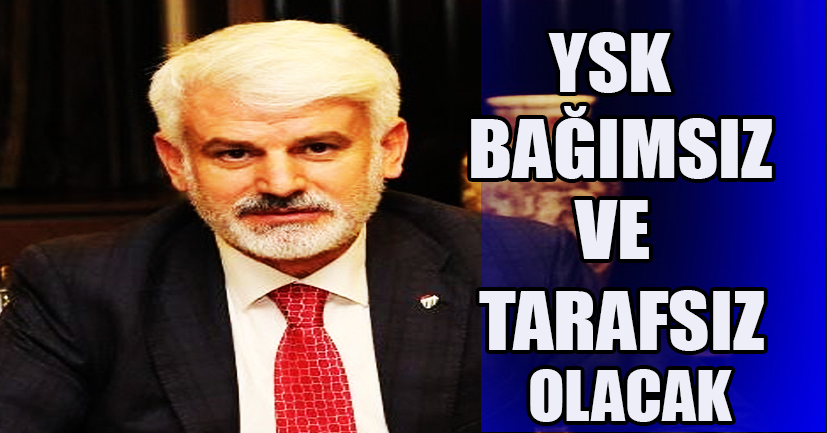 YSK bağımsız ve tarafsız olacak
