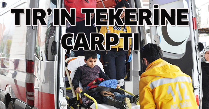 Tır’ın tekerine çarpan çocuk yaralandı