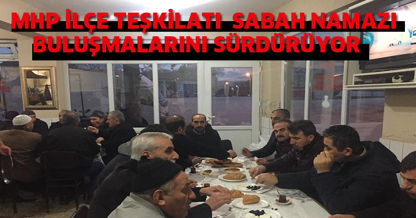 MHP İlçe teşkilatı,  Sabah namazı buluşmalarını sürdürüyor
