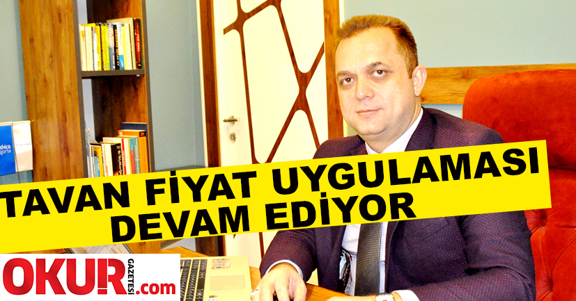 Tavan fiyat uygulaması devam ediyor